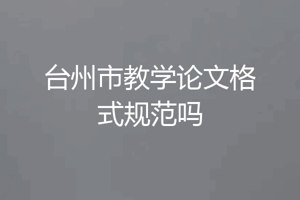 台州市教学论文格式规范吗