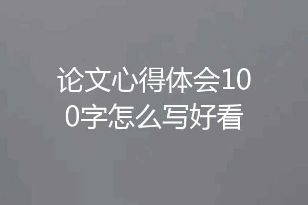论文心得体会100字怎么写好看