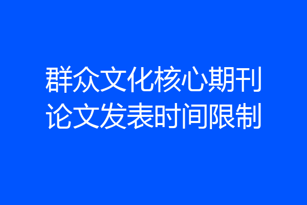 群众文化核心期刊论文发表时间限制