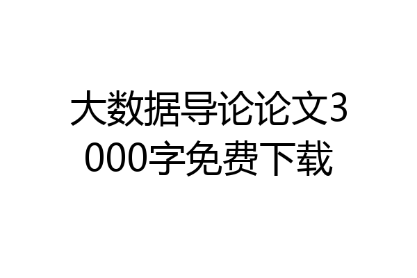 大数据导论论文3000字免费下载