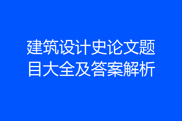 建筑设计史论文题目大全及答案解析