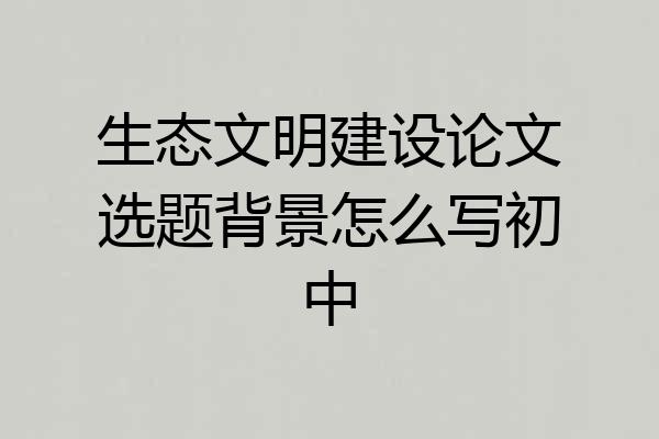 生态文明建设论文选题背景怎么写初中