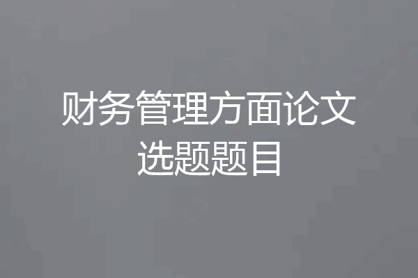 财务管理方面论文选题题目