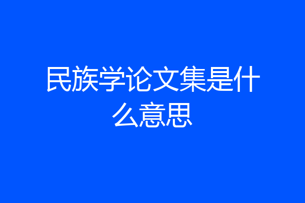 民族学论文集是什么意思