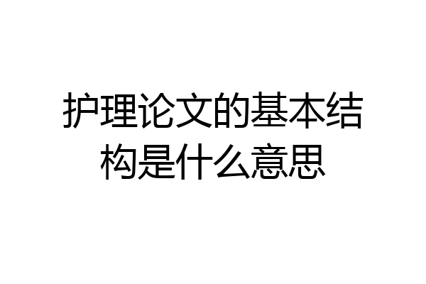 护理论文的基本结构是什么意思