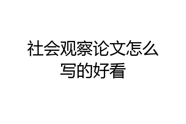 社会观察论文怎么写的好看