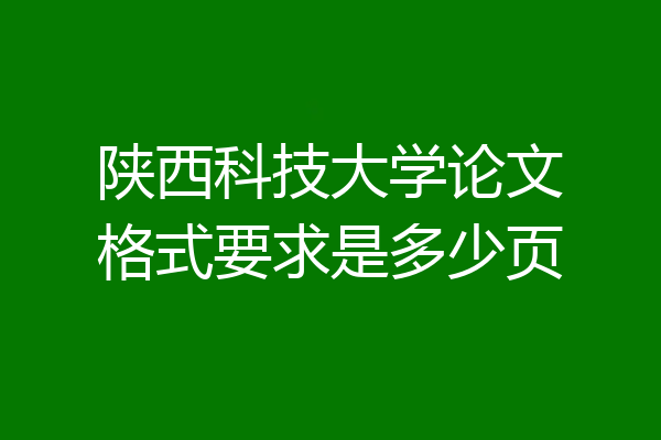 陕西科技大学论文格式要求是多少页