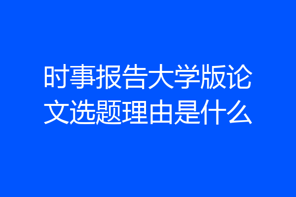 时事报告大学版论文选题理由是什么