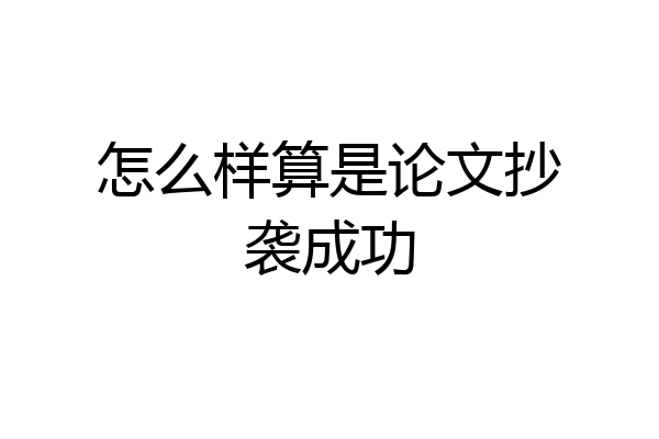 怎么样算是论文抄袭成功