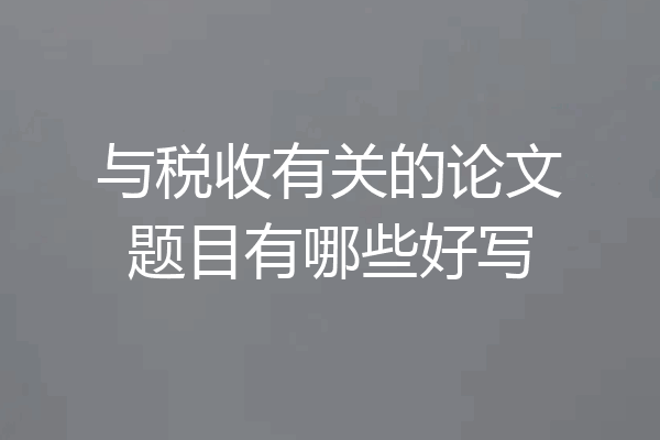 与税收有关的论文题目有哪些好写