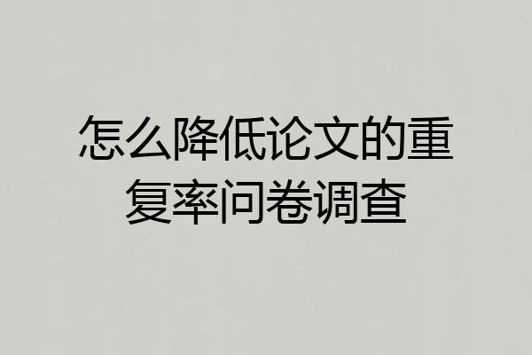 怎么降低论文的重复率问卷调查