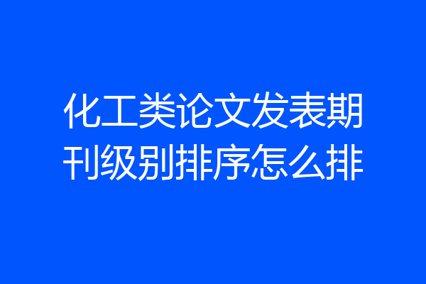 化工类论文发表期刊级别排序怎么排
