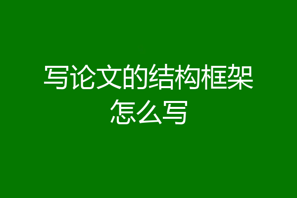 写论文的结构框架怎么写