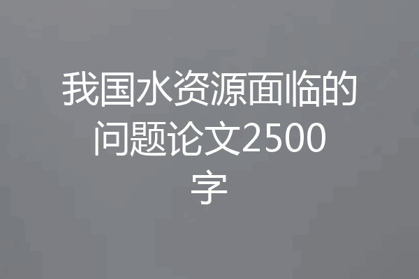 我国水资源面临的问题论文2500字