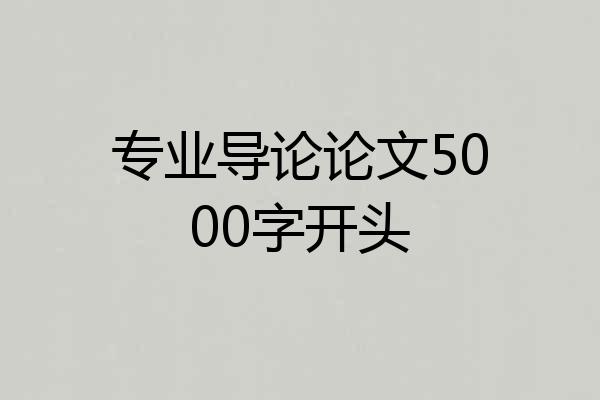 专业导论论文5000字开头