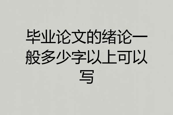 毕业论文的绪论一般多少字以上可以写