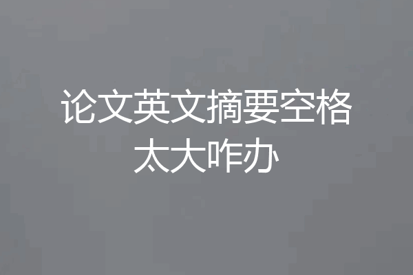 论文英文摘要空格太大咋办