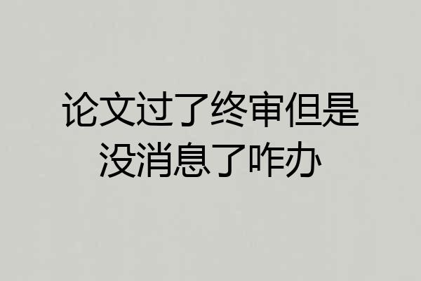 论文过了终审但是没消息了咋办