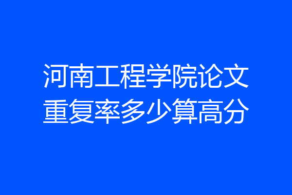 河南工程学院论文重复率多少算高分