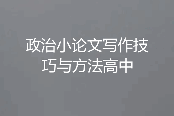 政治小论文写作技巧与方法高中
