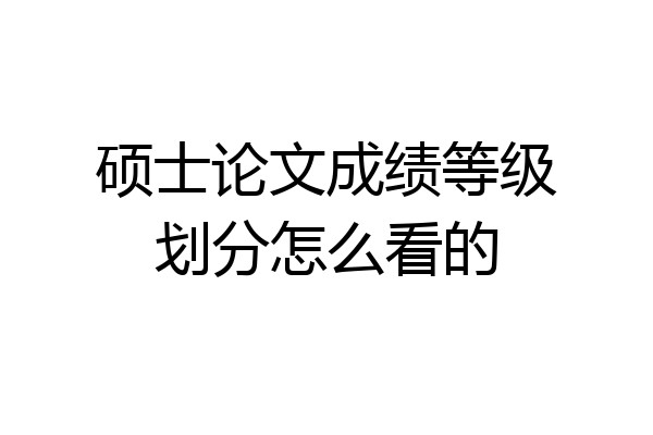 硕士论文成绩等级划分怎么看的