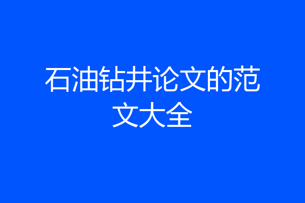 石油钻井论文的范文大全