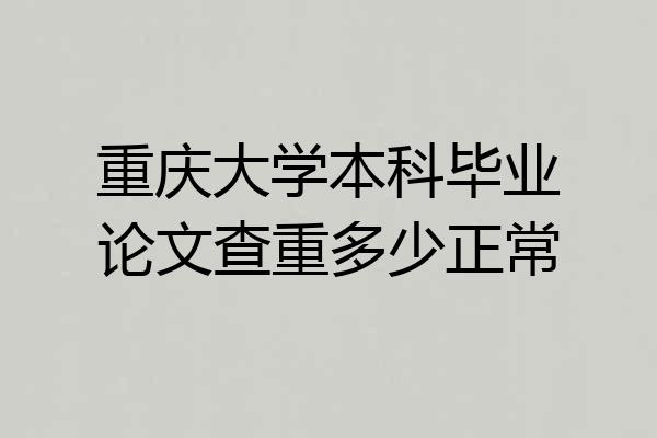 重庆大学本科毕业论文查重多少正常
