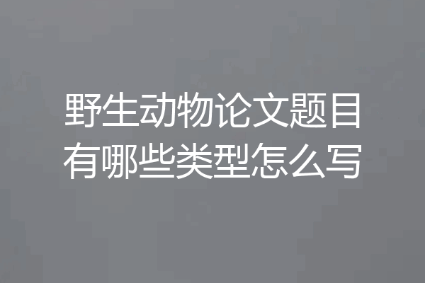 野生动物论文题目有哪些类型怎么写