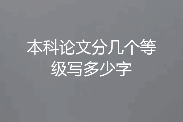 本科论文分几个等级写多少字
