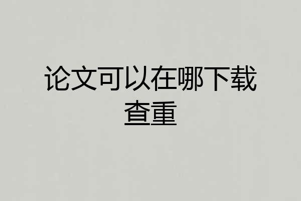 论文可以在哪下载查重