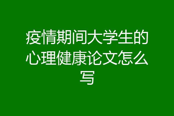 疫情期间大学生的心理健康论文怎么写