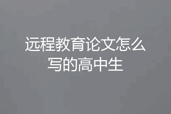 远程教育论文怎么写的高中生