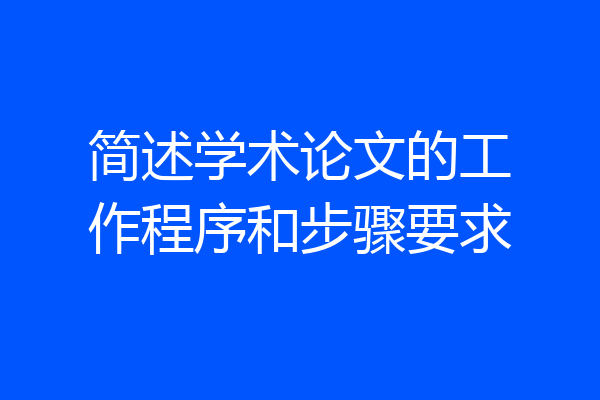 简述学术论文的工作程序和步骤要求