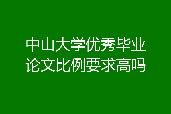 中山大学优秀毕业论文比例要求高吗