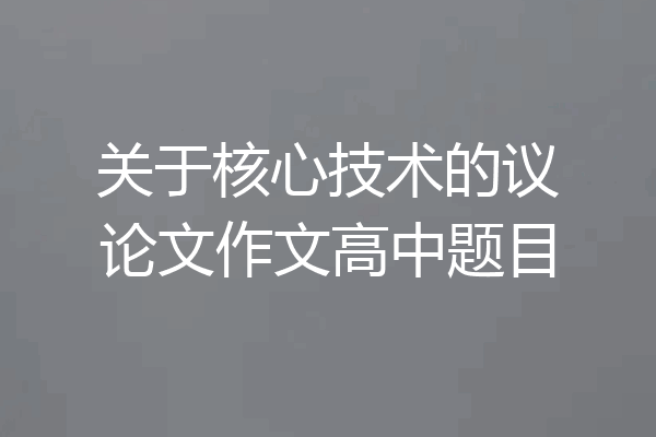 关于核心技术的议论文作文高中题目