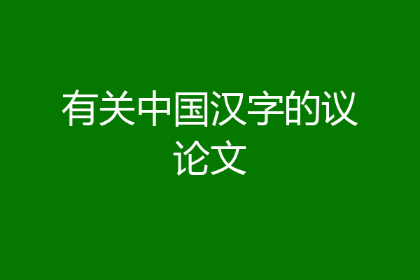有关中国汉字的议论文