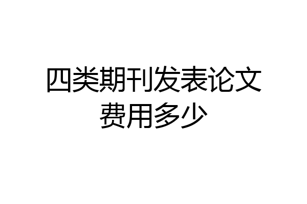 四类期刊发表论文费用多少