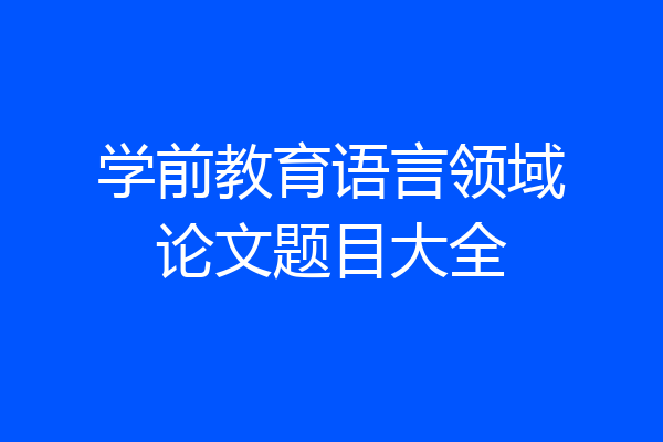 学前教育语言领域论文题目大全