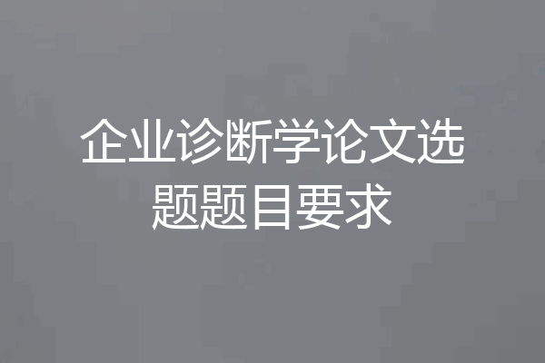 企业诊断学论文选题题目要求