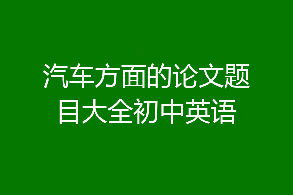 汽车方面的论文题目大全初中英语