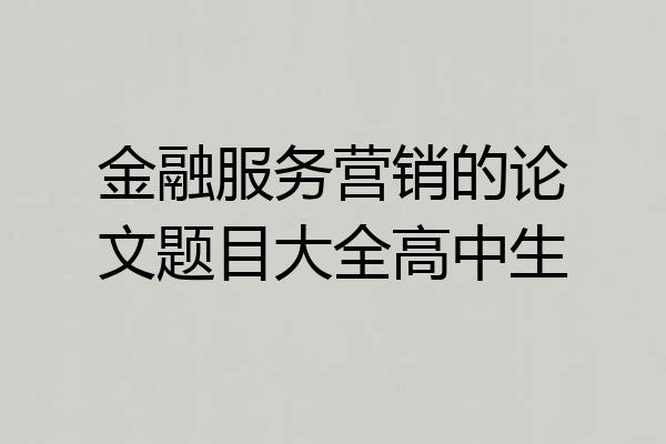 金融服务营销的论文题目大全高中生