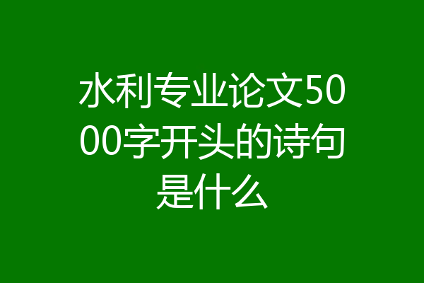 水利专业论文5000字开头的诗句是什么