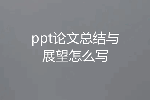 ppt论文总结与展望怎么写