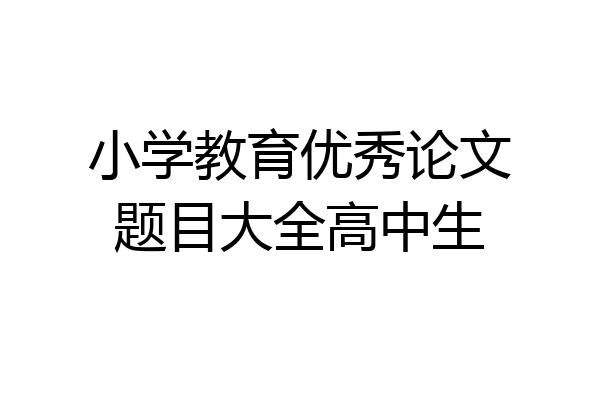 小学教育优秀论文题目大全高中生