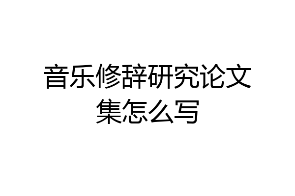 音乐修辞研究论文集怎么写