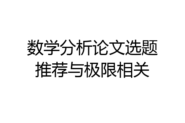 数学分析论文选题推荐与极限相关