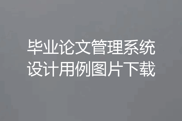 毕业论文管理系统设计用例图片下载