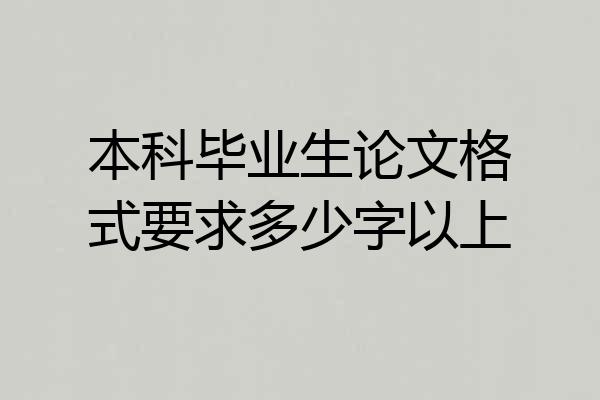 本科毕业生论文格式要求多少字以上