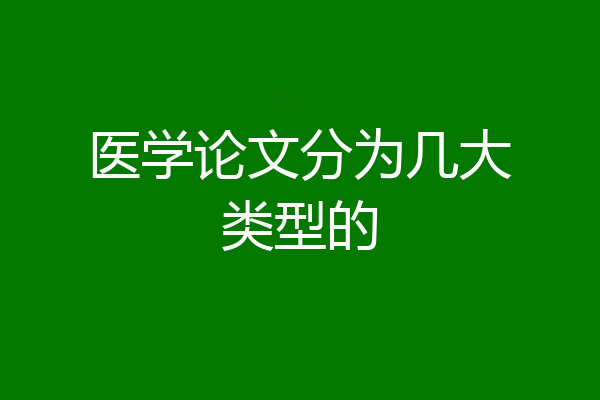 医学论文分为几大类型的