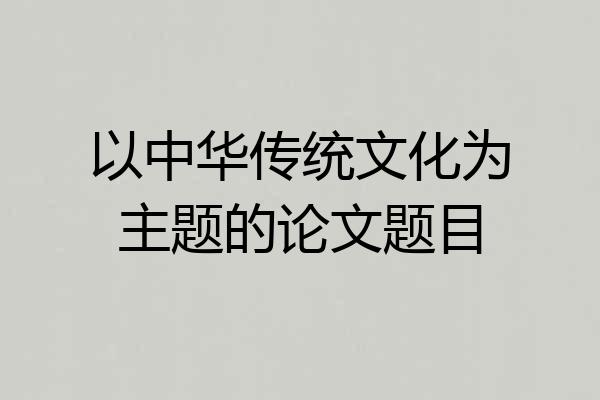 以中华传统文化为主题的论文题目